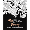 Keep Positive Thinking Anxiety Relief Coloring Book: A Coloring Book for Grown-Ups Providing Relaxation and Encouragement, Anti Stress Beginner-Friend
