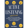 Active Listening: Improve Your Conversation Skills, Learn Effective Communication Techniques, Achieve Successful Relationships with 6 Es