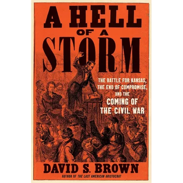 A Hell of a Storm: The Battle for Kansas, the End of Compromise, and the Coming of the Civil War