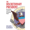 The Discretionary President: The Promise and Peril of Executive Power