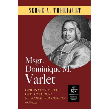 Msgr. Dominique M. Varlet: Originator of the Old Catholic Episcopal Succession 1678-1742