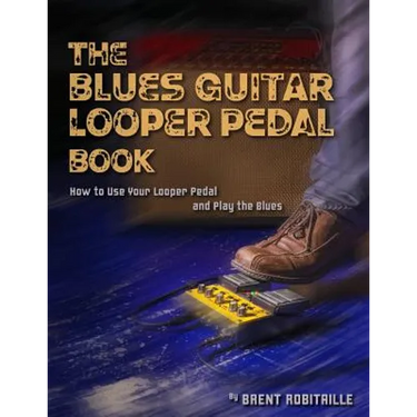 The Blues Guitar Looper Pedal Book: How to Use Your Looper Pedal and Play the Blues