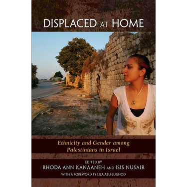 Displaced at Home: Ethnicity and Gender among Palestinians in Israel