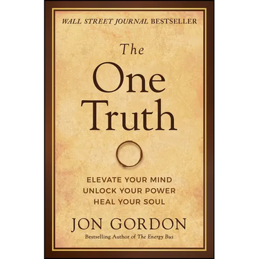 The One Truth: Elevate Your Mind, Unlock Your Power, Heal Your Soul