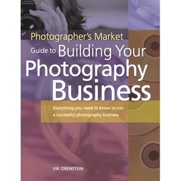 The Photographer's Market Guide to Building Your Photography Business: Everything You Need to Know to Run a Successful Photography Business