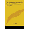 The Crown Of Success Or Four Heads To Furnish: A Tale (1871)