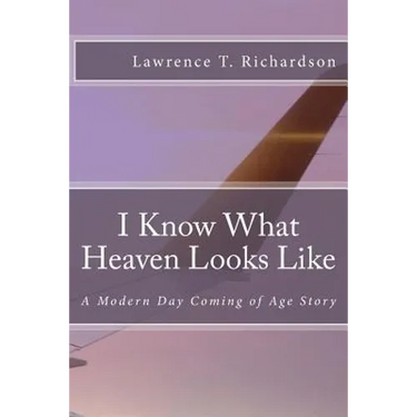 I Know What Heaven Looks Like: A Modern Day Coming of Age Story
