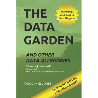 The Data Garden And Other Data Allegories: 6 Lessons in Effective Data Management