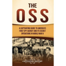 The OSS: A Captivating Guide to America's First Spy Agency and Its Secret Operations in World War II