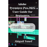 Adobe Premiere Pro 2025 User Guide for Beginners: A Step-by-Step Manual to Mastering Video Editing with Latest Tools and Features