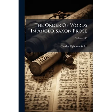 The Order Of Words In Anglo-saxon Prose; Volume 130