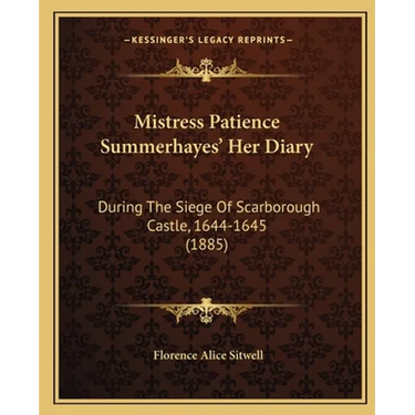 Mistress Patience Summerhayes' Her Diary: During The Siege Of Scarborough Castle, 1644-1645 (1885)