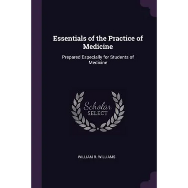 Essentials of the Practice of Medicine: Prepared Especially for Students of Medicine