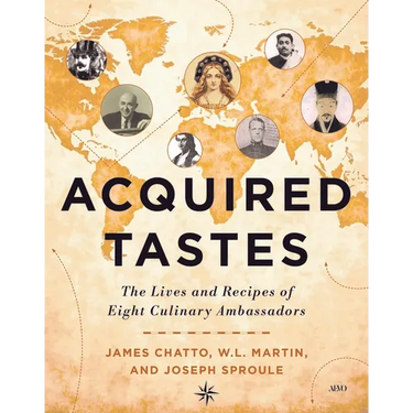 Acquired Tastes: The Lives and Recipes of Eight Culinary Ambassadors