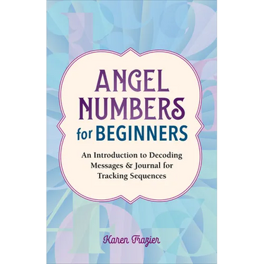 Angel Numbers for Beginners: An Introduction to Decoding Messages & Journal for Tracking Sequences