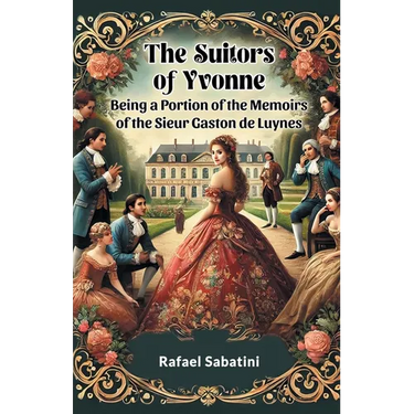 The Suitors of Yvonne Being a Portion of the Memoirs of the Sieur Gaston de Luynes