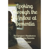 Looking Through the Window at Dementia: The Caregiver's Handbook to Understanding Dementia