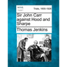 Sir John Carr against Hood and Sharpe