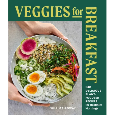 Veggies for Breakfast: 100 Delicious Plant-Focused Recipes for Healthier Mornings