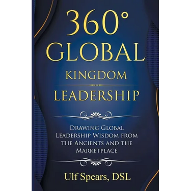 360' Global Kingdom Leadership: Drawing Global Leadership Wisdom from the Ancients and the Marketplace