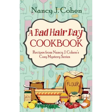 A Bad Hair Day Cookbook: Recipes from Nancy J. Cohen's Cozy Mystery Series