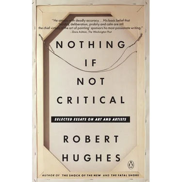 Nothing If Not Critical: Selected Essays on Art and Artists