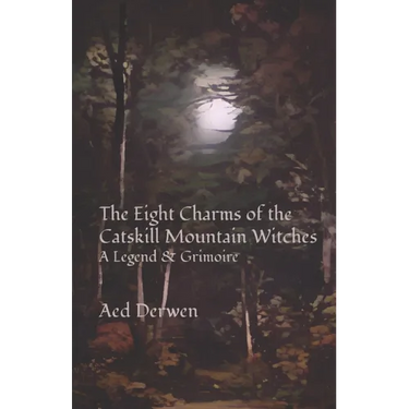 The Eight Charms of the Catskill Mountain Witches: A Legend & Grimoire