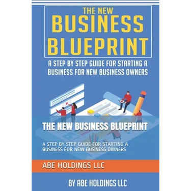 The New Business Blueprint: A Step by Step Guide for Starting a Business for New Business Owners