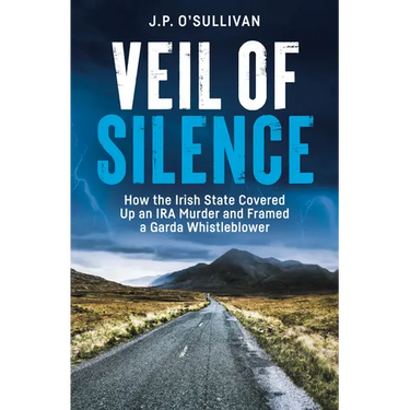 Veil of Silence: How the Irish State Covered Up an IRA Murder and Framed a Garda Whistleblower