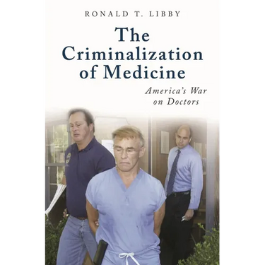 The Criminalization of Medicine: America's War on Doctors