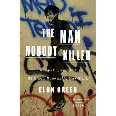 The Man Nobody Killed: Life, Death, and Art in Michael Stewart's New York