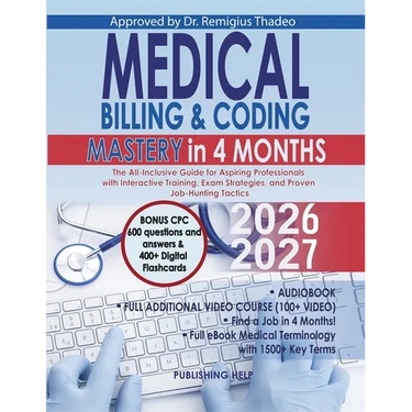 Medical Billing & Coding Mastery in 4 Months: The All-Inclusive Guide for Aspiring Professionals with Interactive Training, Exam Strategies, and Prove