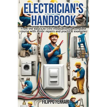Electrician's Handbook: The ideal companion for every technician: "From the basics to civil installations: a complete course with minor repair