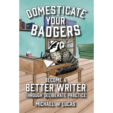Domesticate Your Badgers: Become a Better Writer through Deliberate Practice