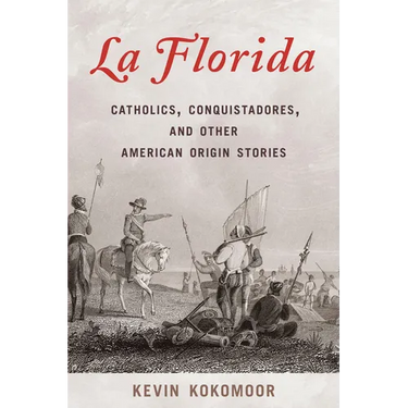La Florida: Catholics, Conquistadores, and Other American Origin Stories
