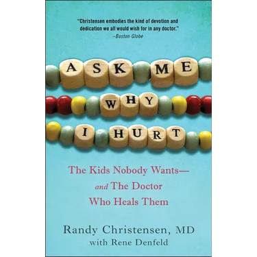 Ask Me Why I Hurt: The Kids Nobody Wants and the Doctor Who Heals Them