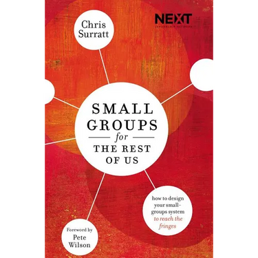 The Small Groups for the Rest of Us: How to Design Your Small Groups System to Reach the Fringes