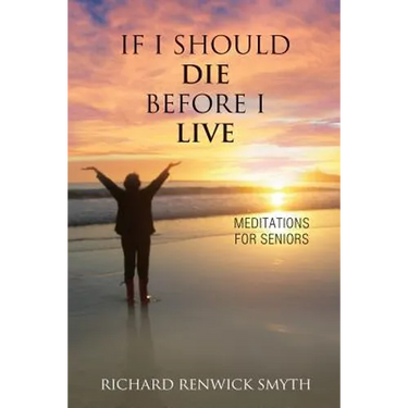 If I Should Die Before I Live: Meditations for Seniors