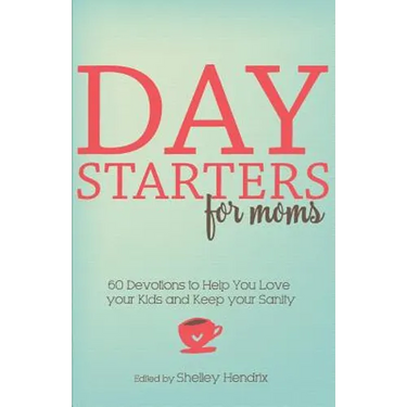 Day Starters for Moms: 60 Devotions to Help You Love your Kids and Keep your Sanity