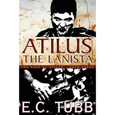 Atilus the Lanista: The Saga of Atilus, Book Three: An Historical Novel