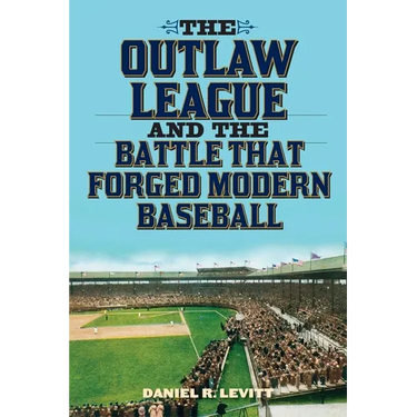 The Outlaw League and the Battle That Forged Modern Baseball