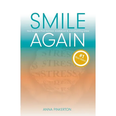 Smile Again: Your Recovery from Burnout, Breakdown and Overwhelming Stress