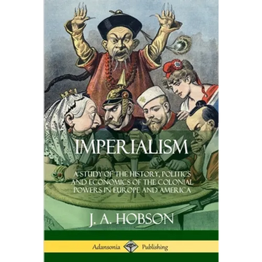 Imperialism: A Study of the History, Politics and Economics of the Colonial Powers in Europe and America
