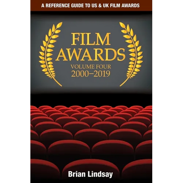Film Awards: A Reference Guide to US & UK Film Awards Volume Four 2000-2019