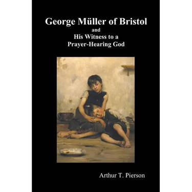 George Mueller of Bristol and His Witness to a Prayer-Hearing God, (Illustrated)