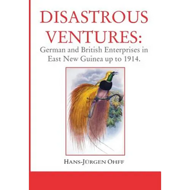 Disastrous Ventures: German and British Enterprises in East New Guinea up to 1914