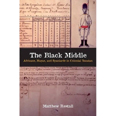The Black Middle: Africans, Mayas, and Spaniards in Colonial Yucatan