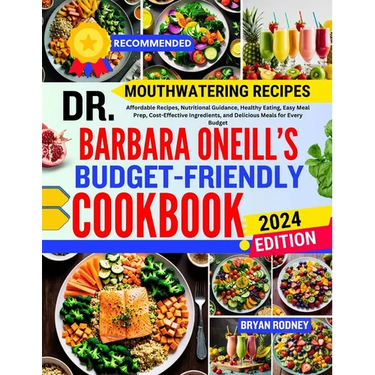 Dr. Barbara O'Neill's Budget-Friendly Cookbook: Affordable Recipes, Nutritional Guidance, Healthy Eating, Easy Meal Prep, Cost-Effective Ingredients,