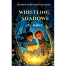 Whistling Shadows: Journeys Beyond the Map: A Magical Fantasy Story, Adventure Book for kids