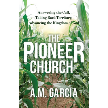 The Pioneer Church: Answering the Call, Taking Back Territory, Advancing the Kingdom of God